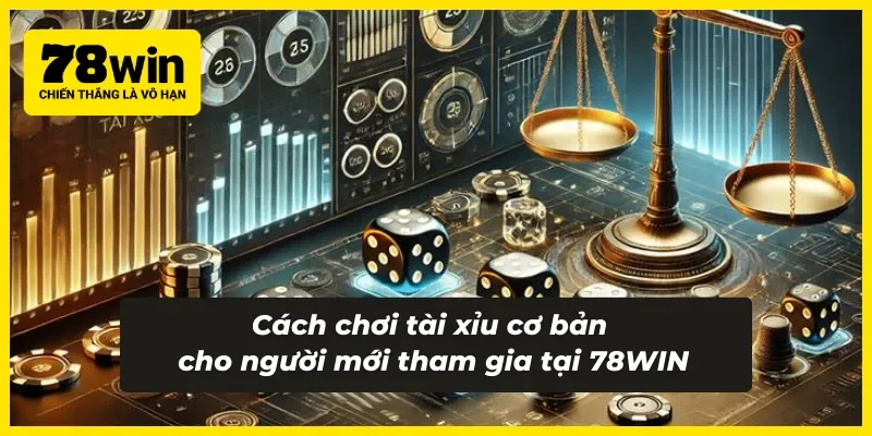 Cách chơi tài xỉu cơ bản hiện nay tại 78WIN 